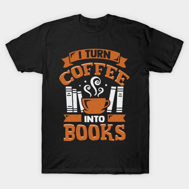 I Turn Coffee Into Books T-Shirt by Dolde08